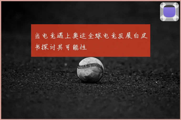 当电竞遇上奥运全球电竞发展白皮书探讨其可能性