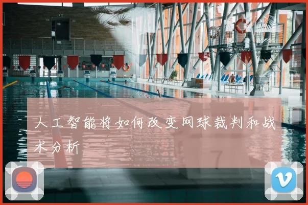 人工智能将如何改变网球裁判和战术分析