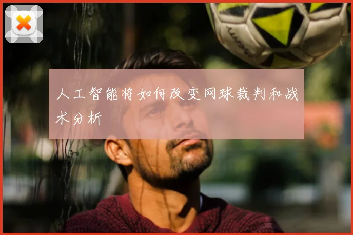 人工智能将如何改变网球裁判和战术分析