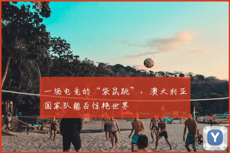 一场电竞的“袋鼠跳”，澳大利亚国家队能否惊艳世界